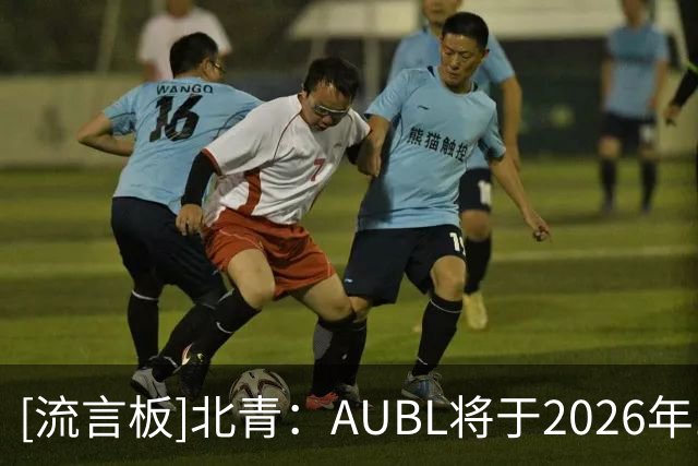 [流言板]北青：AUBL将于2026年11月开启主客场赛季，向长期化发展